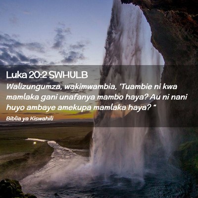 Picture 02 - Luka 20:2 SWHULB - Walizungumza, wakimwambia, 'Tuambie ni kwa - Bible Verse Picture