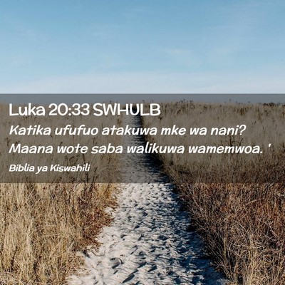 Picture 02 - Luka 20:33 SWHULB - Katika ufufuo atakuwa mke wa nani? Maana wote - Bible Verse Picture