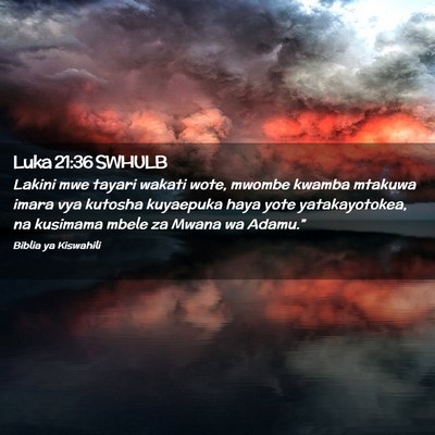 Picture 02 - Luka 21:36 SWHULB - Lakini mwe tayari wakati wote, mwombe kwamba - Bible Verse Picture