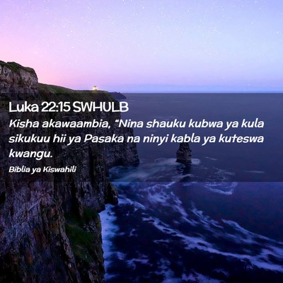 Picture 02 - Luka 22:15 SWHULB - Kisha akawaambia, “Nina shauku kubwa ya kula - Bible Verse Picture