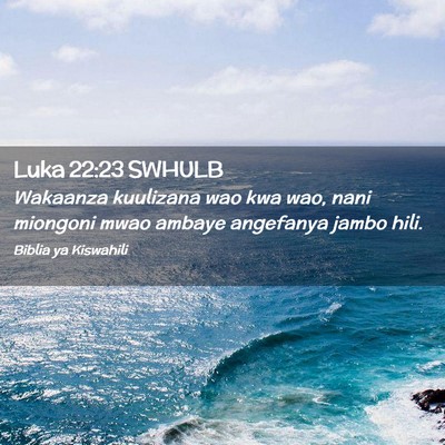 Picture 02 - Luka 22:23 SWHULB - Wakaanza kuulizana wao kwa wao, nani miongoni - Bible Verse Picture