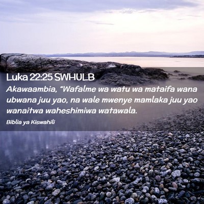 Picture 02 - Luka 22:25 SWHULB - Akawaambia, “Wafalme wa watu wa mataifa wana - Bible Verse Picture