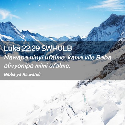 Picture 02 - Luka 22:29 SWHULB - Nawapa ninyi ufalme, kama vile Baba alivyonipa - Bible Verse Picture
