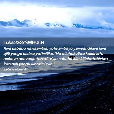 Picture 02 - Luka 22:37 SWHULB - Kwa sababu nawaambia, yote ambayo yameandikwa kwa - Bible Verse Picture
