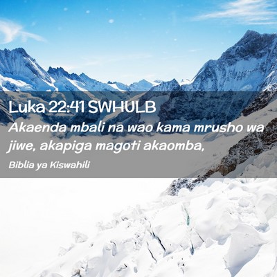 Picture 02 - Luka 22:41 SWHULB - Akaenda mbali na wao kama mrusho wa jiwe, akapiga - Bible Verse Picture