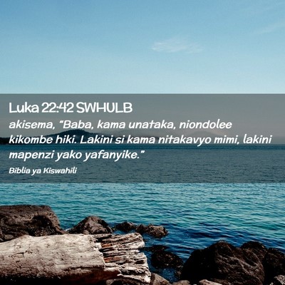 Picture 02 - Luka 22:42 SWHULB - akisema, “Baba, kama unataka, niondolee kikombe - Bible Verse Picture