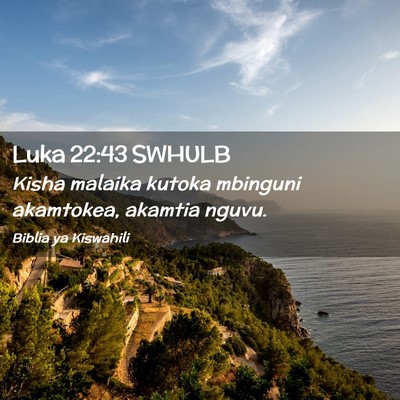 Picture 02 - Luka 22:43 SWHULB - Kisha malaika kutoka mbinguni akamtokea, akamtia - Bible Verse Picture