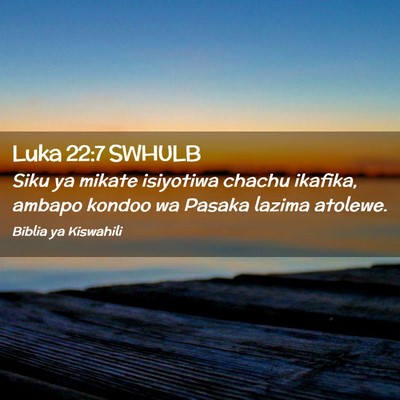 Picture 02 - Luka 22:7 SWHULB - Siku ya mikate isiyotiwa chachu ikafika, ambapo - Bible Verse Picture