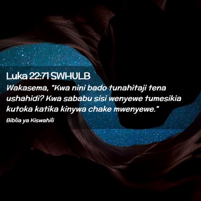 Picture 02 - Luka 22:71 SWHULB - Wakasema, “Kwa nini bado tunahitaji tena - Bible Verse Picture