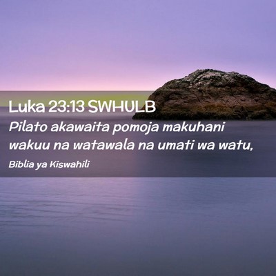 Picture 02 - Luka 23:13 SWHULB - Pilato akawaita pomoja makuhani wakuu na watawala - Bible Verse Picture