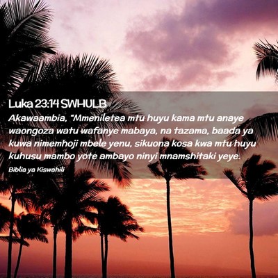 Picture 02 - Luka 23:14 SWHULB - Akawaambia, “Mmeniletea mtu huyu kama mtu anaye - Bible Verse Picture