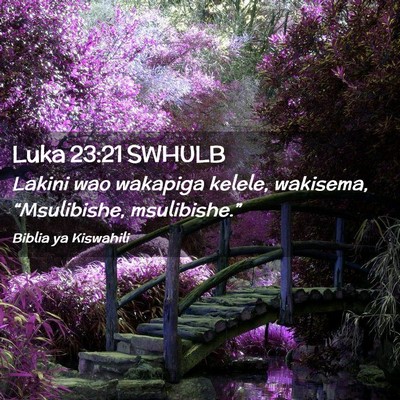 Picture 02 - Luka 23:21 SWHULB - Lakini wao wakapiga kelele, wakisema, - Bible Verse Picture