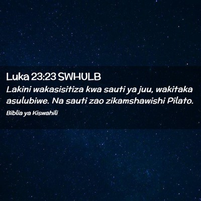 Picture 02 - Luka 23:23 SWHULB - Lakini wakasisitiza kwa sauti ya juu, wakitaka - Bible Verse Picture