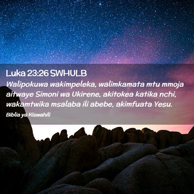 Picture 02 - Luka 23:26 SWHULB - Walipokuwa wakimpeleka, walimkamata mtu mmoja - Bible Verse Picture