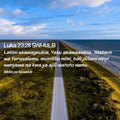 Picture 02 - Luka 23:28 SWHULB - Lakini akawageukia, Yesu akawaambia, 'Mabinti wa - Bible Verse Picture