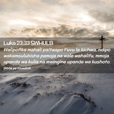 Picture 02 - Luka 23:33 SWHULB - Walipofika mahali paitwapo Fuvu la kichwa, ndipo - Bible Verse Picture