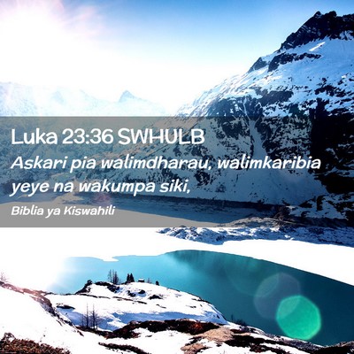Picture 02 - Luka 23:36 SWHULB - Askari pia walimdharau, walimkaribia yeye na - Bible Verse Picture