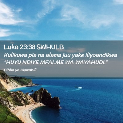 Picture 02 - Luka 23:38 SWHULB - Kulikuwa pia na alama juu yake iliyoandikwa - Bible Verse Picture