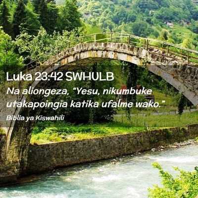 Picture 02 - Luka 23:42 SWHULB - Na aliongeza, “Yesu, nikumbuke utakapoingia - Bible Verse Picture