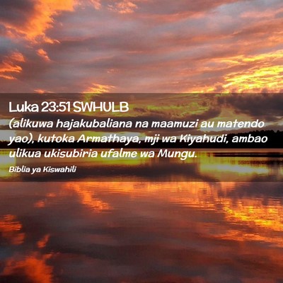 Picture 02 - Luka 23:51 SWHULB - (alikuwa hajakubaliana na maamuzi au matendo - Bible Verse Picture