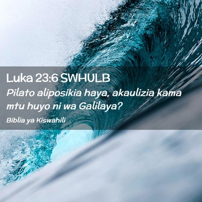 Picture 02 - Luka 23:6 SWHULB - Pilato aliposikia haya, akaulizia kama mtu huyo - Bible Verse Picture