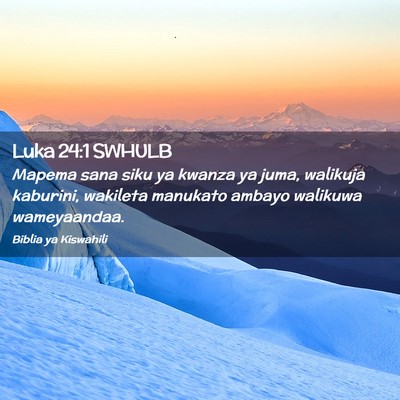 Picture 02 - Luka 24:1 SWHULB - Mapema sana siku ya kwanza ya juma, walikuja - Bible Verse Picture