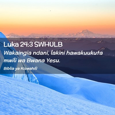 Picture 02 - Luka 24:3 SWHULB - Wakaingia ndani, lakini hawakuukuta mwili wa - Bible Verse Picture