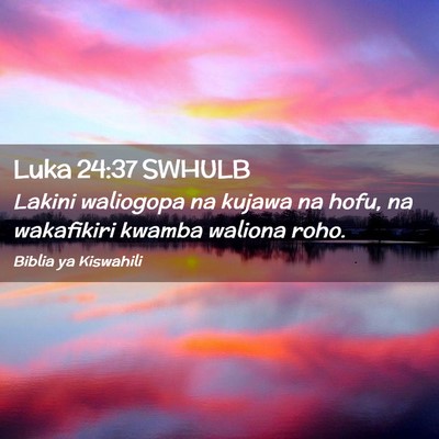 Picture 02 - Luka 24:37 SWHULB - Lakini waliogopa na kujawa na hofu, na wakafikiri - Bible Verse Picture