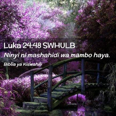 Picture 02 - Luka 24:48 SWHULB - Ninyi ni mashahidi wa mambo - Bible Verse Picture