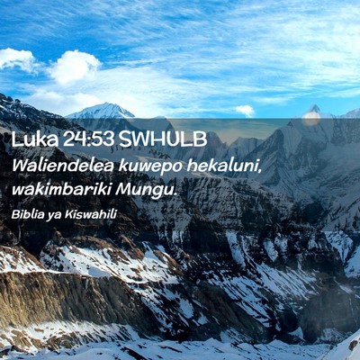Picture 02 - Luka 24:53 SWHULB - Waliendelea kuwepo hekaluni, wakimbariki - Bible Verse Picture
