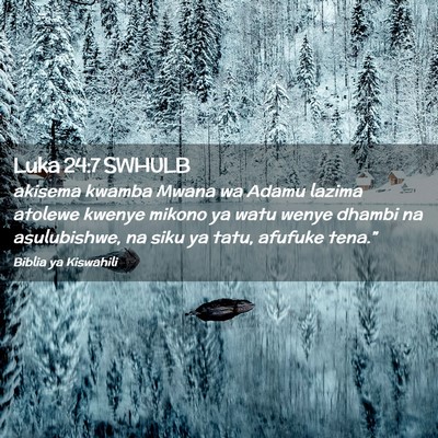 Picture 02 - Luka 24:7 SWHULB - akisema kwamba Mwana wa Adamu lazima atolewe - Bible Verse Picture