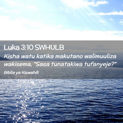 Picture 02 - Luka 3:10 SWHULB - Kisha watu katika makutano walimuuliza wakisema, - Bible Verse Picture
