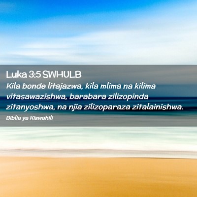 Picture 02 - Luka 3:5 SWHULB - Kila bonde litajazwa, kila mlima na kilima - Bible Verse Picture