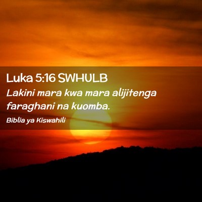 Picture 02 - Luka 5:16 SWHULB - Lakini mara kwa mara alijitenga faraghani na - Bible Verse Picture