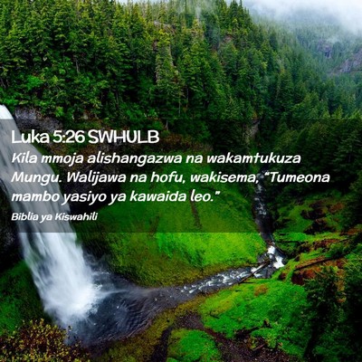 Picture 02 - Luka 5:26 SWHULB - Kila mmoja alishangazwa na wakamtukuza Mungu. - Bible Verse Picture