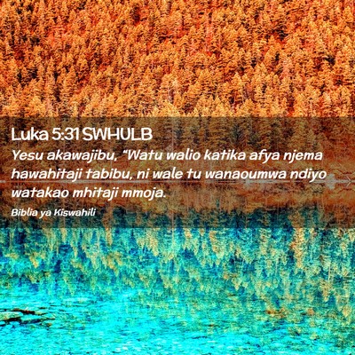 Picture 02 - Luka 5:31 SWHULB - Yesu akawajibu, “Watu walio katika afya njema - Bible Verse Picture