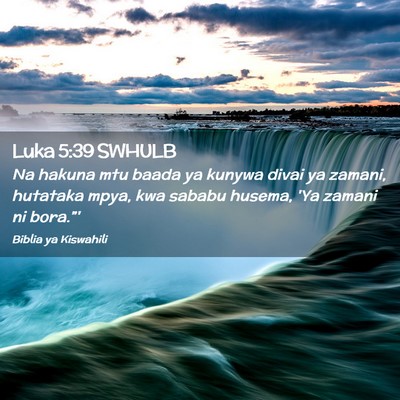 Picture 02 - Luka 5:39 SWHULB - Na hakuna mtu baada ya kunywa divai ya zamani, - Bible Verse Picture