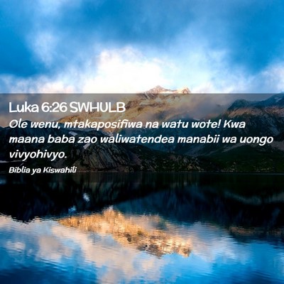 Picture 02 - Luka 6:26 SWHULB - Ole wenu, mtakaposifiwa na watu wote! Kwa maana - Bible Verse Picture