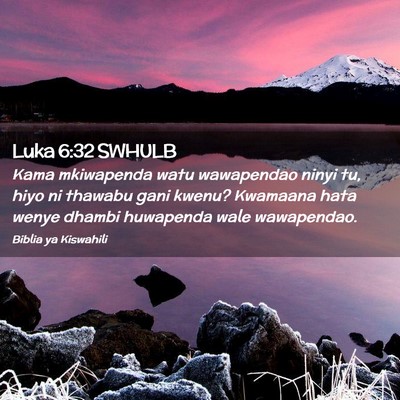 Picture 02 - Luka 6:32 SWHULB - Kama mkiwapenda watu wawapendao ninyi tu, hiyo ni - Bible Verse Picture