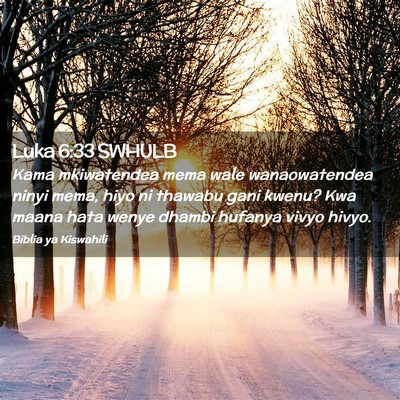 Picture 02 - Luka 6:33 SWHULB - Kama mkiwatendea mema wale wanaowatendea ninyi - Bible Verse Picture