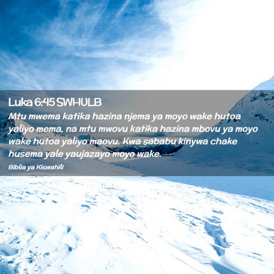 Picture 02 - Luka 6:45 SWHULB - Mtu mwema katika hazina njema ya moyo wake hutoa - Bible Verse Picture