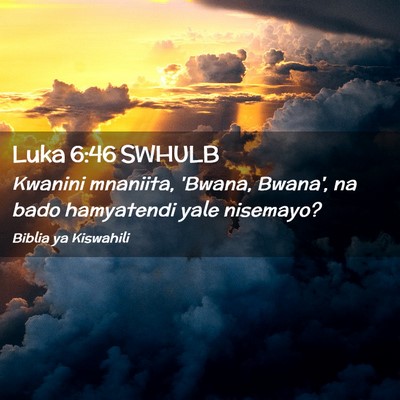 Picture 02 - Luka 6:46 SWHULB - Kwanini mnaniita, 'Bwana, Bwana', na bado - Bible Verse Picture