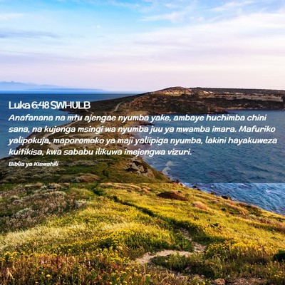 Picture 02 - Luka 6:48 SWHULB - Anafanana na mtu ajengae nyumba yake, ambaye - Bible Verse Picture