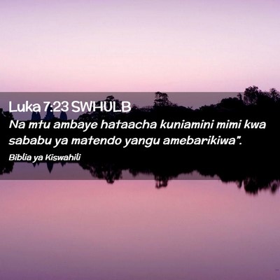Picture 02 - Luka 7:23 SWHULB - Na mtu ambaye hataacha kuniamini mimi kwa sababu - Bible Verse Picture