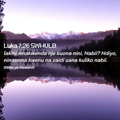 Picture 02 - Luka 7:26 SWHULB - lakini mnakwenda nje kuona nini, Nabii? Ndiyo, - Bible Verse Picture