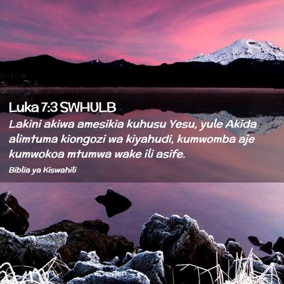 Picture 02 - Luka 7:3 SWHULB - Lakini akiwa amesikia kuhusu Yesu, yule Akida - Bible Verse Picture