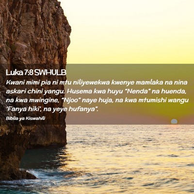 Picture 02 - Luka 7:8 SWHULB - Kwani mimi pia ni mtu niliyewekwa kwenye mamlaka - Bible Verse Picture