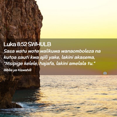 Picture 02 - Luka 8:52 SWHULB - Sasa watu wote walikuwa wanaomboleza na kutoa - Bible Verse Picture