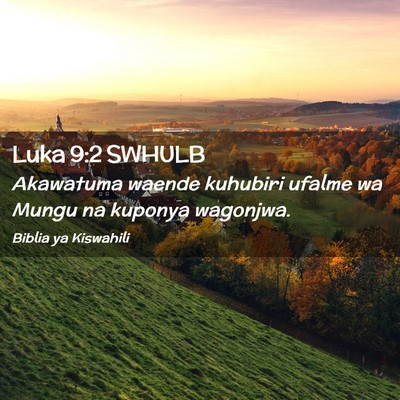 Picture 02 - Luka 9:2 SWHULB - Akawatuma waende kuhubiri ufalme wa Mungu na - Bible Verse Picture