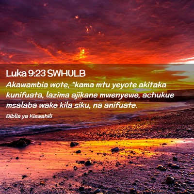 Picture 02 - Luka 9:23 SWHULB - Akawambia wote, “kama mtu yeyote akitaka - Bible Verse Picture